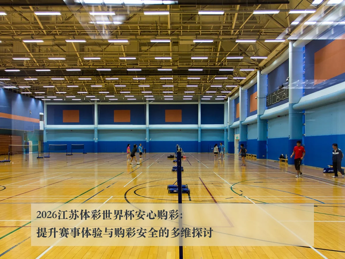2026江苏体彩世界杯安心购彩:提升赛事体验与购彩安全的多维探讨